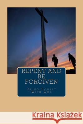 Repent And Be Forgiven: Being Honest With God Wade, Francine E. 9781477491508 Createspace - książka