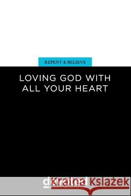 Repent and Believe: Loving God with All Your Heart Aaron Lutz 9780997946963 Clear Creek Resources - książka