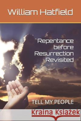 Repentance before Resurrection Revisited: Tell My People William Roy Hatfield 9781990362194 Repentance Before Resurrection Revisited - książka