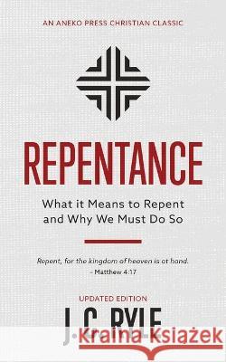 Repentance: What it Means to Repent and Why We Must Do So J. C. Ryle 9781622457465 Aneko Press - książka