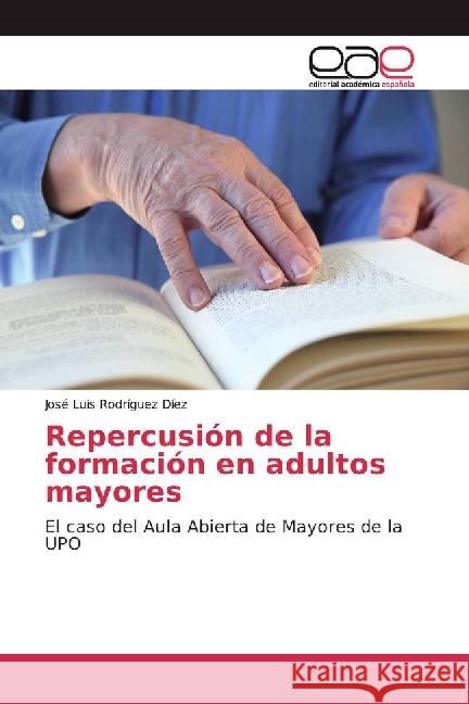 Repercusión de la formación en adultos mayores : El caso del Aula Abierta de Mayores de la UPO Rodríguez Díez, José Luis 9783659656019 Editorial Académica Española - książka