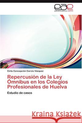 Repercusion de La Ley Omnibus En Los Colegios Profesionales de Huelva Cinta Concepci Gar 9783847360223 Editorial Acad Mica Espa Ola - książka