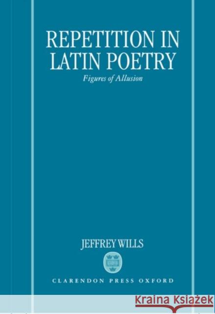 Repetition in Latin Poetry: Figures of Allusion Wills, Jeffrey 9780198140849 Oxford University Press - książka
