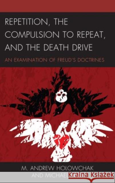 Repetition, the Compulsion to Repeat, and the Death Drive: An Examination of Freud's Doctrines Michael Lavin M. Andrew Holowchak 9781498570503 Lexington Books - książka