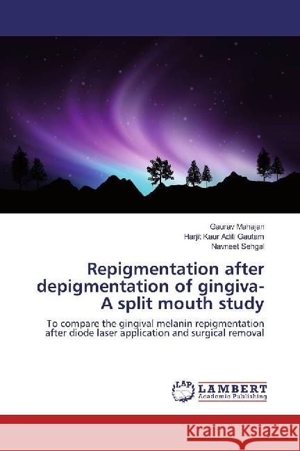 Repigmentation after depigmentation of gingiva- A split mouth study : To compare the gingival melanin repigmentation after diode laser application and surgical removal Mahajan, Gaurav; Aditi Gautam, Harjit Kaur; Sehgal, Navneet 9783659870040 LAP Lambert Academic Publishing - książka