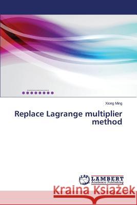 Replace Lagrange multiplier method Ming Xiong 9783659783319 LAP Lambert Academic Publishing - książka