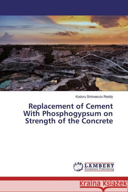 Replacement of Cement With Phosphogypsum on Strength of the Concrete Srinivasulu Reddy, Koduru 9783659697876 LAP Lambert Academic Publishing - książka