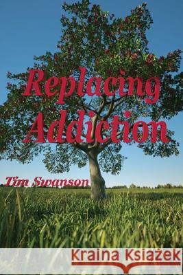 Replacing Addiction Tim Swanson 9781514648117 Createspace - książka