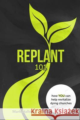 Replant 101: How You Can Help Revitalize Dying Churches Mark Hallock 9780999418123 Acoma Press - książka