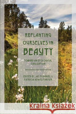 Replanting Ourselves in Beauty: Toward an Ecological Civilization Jay McDaniel Patricia Adams Farmer 9781940447070 Process Century Press - książka