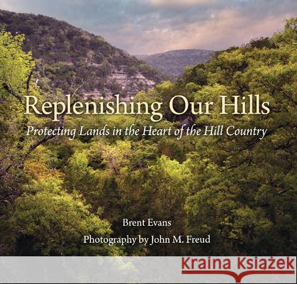 Replenishing Our Hills: Protecting Lands in the Heart of the Hill Country Brent Evans John Freud David K. Langford 9781648430282 Texas A&M University Press - książka