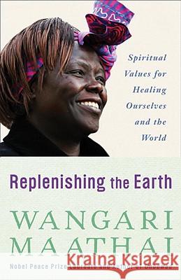Replenishing the Earth: Spiritual Values for Healing Ourselves and the World Wangari Maathai 9780307591142 Doubleday Religion - książka