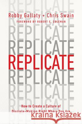 Replicate: How to Create a Culture of Disciple-Making Right Where You Are Gallaty, Robby 9780802419996 Moody Publishers - książka