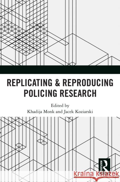Replicating & Reproducing Policing Research Khadija Monk Jacek Koziarski 9781032712116 Routledge - książka