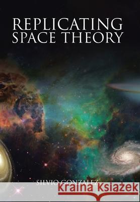 Replicating Space Theory Silvio Gonzalez 9781664258037 WestBow Press - książka