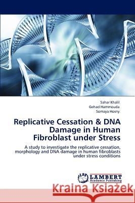 Replicative Cessation & DNA Damage in Human Fibroblast Under Stress Sahar Khalil Gehad Hammouda Somaya Hosny 9783846553268 LAP Lambert Academic Publishing AG & Co KG - książka