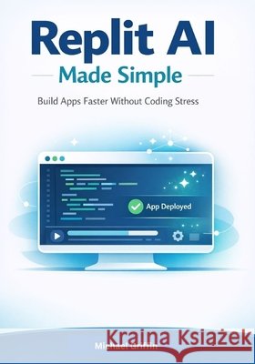 Replit AI Made Simple: Build Apps Faster Without Coding Stress Griffin, Michael 9798241295712 Independently Published - książka