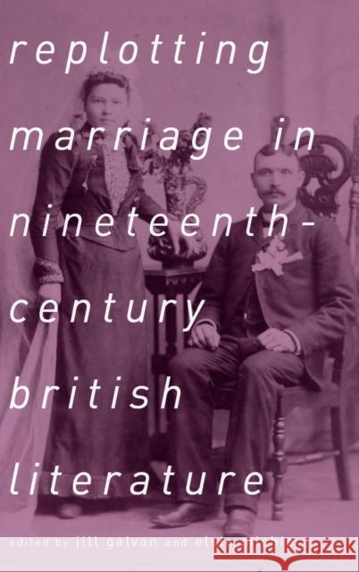 Replotting Marriage in Nineteenth-Century British Literature Jill Galvan Elsie Michie 9780814213681 Ohio State University Press - książka