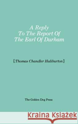 Reply to the Report of the Earl of Durham  9780919614192 Golden Dog Press - książka