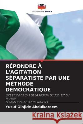 Repondre A l'Agitation Separatiste Par Une Methode Democratique Yusuf Olajide Abdulkareem   9786205889039 Editions Notre Savoir - książka