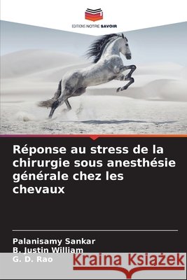 Réponse au stress de la chirurgie sous anesthésie générale chez les chevaux Sankar, Palanisamy, Justin William, B., Rao, G. D. 9786208733926 Editions Notre Savoir - książka