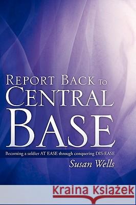 Report Back To Central Base Wells, Susan 9781609571009 Xulon Press - książka