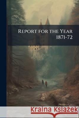 Report for the Year 1871-72 Anonymous 9781145027435  - książka