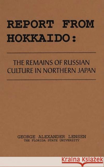 Report from Hokkaido: The Remains of Russian Culture in Northern Japan Lensen, George 9780837168180 Greenwood Press - książka