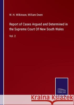 Report of Cases Argued and Determined in the Supreme Court Of New South Wales: Vol. 2 W H Wilkinson, William Owen 9783752591309 Salzwasser-Verlag - książka