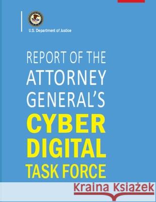 Report of the Attorney General's Cyber Digital Task Force: 2018 Department of Justice 9781093386295 Independently Published - książka