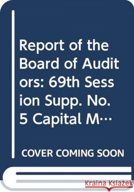 Report of the Board of Auditors: 69th Session Supp No.5 Capital Master Plan United Nations Publications 9789218301062 United Nations (Un) - książka