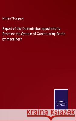 Report of the Commission appointed to Examine the System of Constructing Boats by Machinery Nathan Thompson 9783375133597 Salzwasser-Verlag - książka
