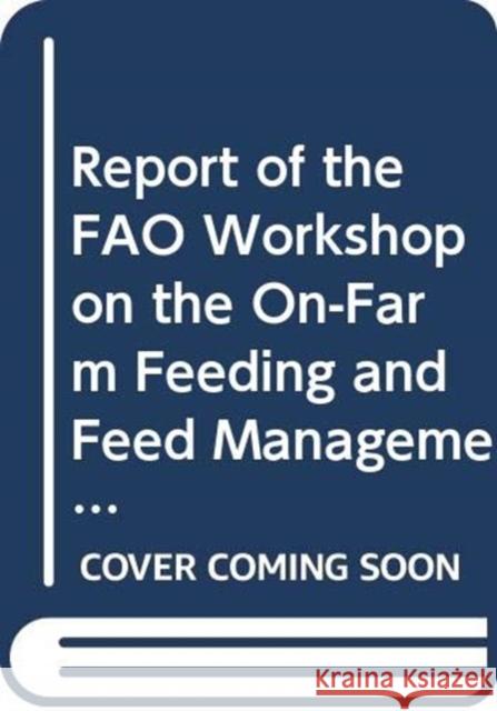 Report of the FAO Expert Workshop on the On-Farm Feeding and Feed Management in Aquaculture Food and Agriculture Organization (Fao) 9789251067130 Food & Agriculture Organization of the UN (FA - książka