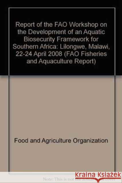 Report of the FAO Workshop on the Development of an Aquatic Biosecurity Framework for Southern Africa : Lilongwe, Malawi, 22-24 April 2008 Food and Agriculture Organization (Fao) 9789251063866 Food & Agriculture Organization of the UN (FA - książka