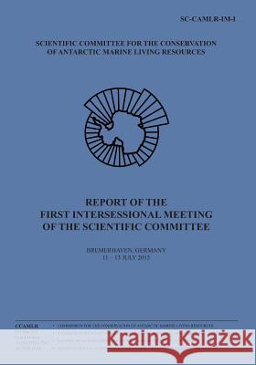 Report of the First Intersessional Meeting of the Scientific Committee: Bremerhaven, Germany, 11 to 13 July 2013 Commission for the Conservation of Antar 9781496144096 Createspace - książka