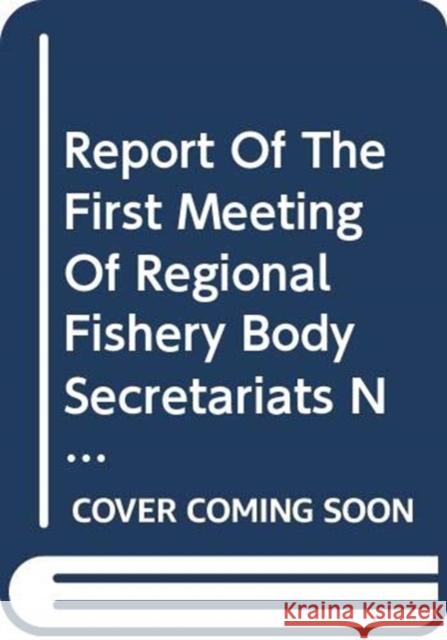 Report of the first meeting of regional fishery body secretariats network : Rome, 12-13 March 2007: FAO Fisheries Report 837  9789251057551 FOOD & AGRICULTURE ORGANIZATION OF THE UNITED - książka