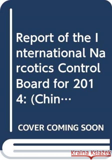 Report of the International Narcotics Control Board for 2014: (Chinese Language) United Nations 9789210148870 Eurospan (JL) - książka