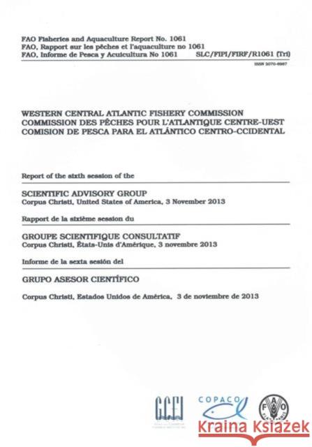 Report of the Sixth session of the Scientific Advisory Group, Corpus Christi, United States of America, 3 November 2013 : Rapport de la  sixieme session du Groupe scientifique consultatif, Corpus Chri Food and Agriculture Organization of the 9789250081212 Food & Agriculture Organization of the UN (FA - książka