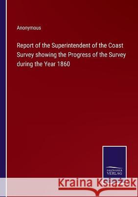 Report of the Superintendent of the Coast Survey showing the Progress of the Survey during the Year 1860 Anonymous 9783375039929 Salzwasser-Verlag - książka