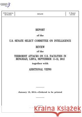 REPORT of the U.S. SENATE SELECT COMMITTEE ON INTELLIGENCE: REVIEW of the TERRORIST ATTACKS ON U.S. FACILITIES IN BENGHAZI, LIBYA, SEPTEMBER 11-12, 20 Feinstein, Dianne 9781507679753 Createspace - książka