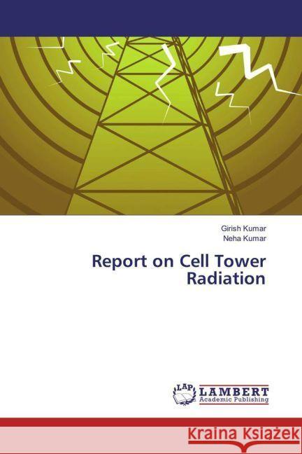 Report on Cell Tower Radiation Kumar, Girish; Kumar, Neha 9783659909696 LAP Lambert Academic Publishing - książka