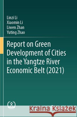 Report on Green Development of Cities in the Yangtze River Economic Belt (2021) Li, Linzi, Li, Xiaomin, Zhan, Liwen 9789819716043 Springer Nature Singapore - książka