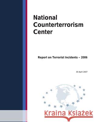 Report on Terrorist Incidents- 2006 National Counterterrorism Center 9781508830276 Createspace - książka