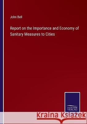 Report on the Importance and Economy of Sanitary Measures to Cities John Bell 9783375107727 Salzwasser-Verlag - książka