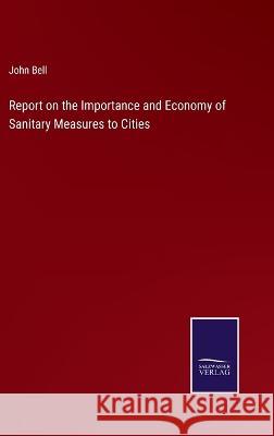 Report on the Importance and Economy of Sanitary Measures to Cities John Bell 9783375107734 Salzwasser-Verlag - książka