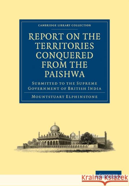 Report on the Territories Conquered from the Paishwa: Submitted to the Supreme Government of British India Elphinstone, Mountstuart 9781108028523 Cambridge University Press - książka