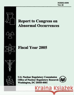 Report to Congress on Abnormal Occurrences: Fiscal Year 2005 U. S. Nuclear Regulatory Commission 9781500362713 Createspace - książka
