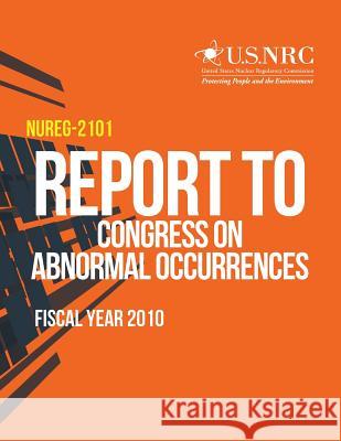 Report to Congress on Abnormal Occurrences, Fiscal Year 2010 U. S. Nuclear Regulatory Commission 9781497305908 Createspace - książka