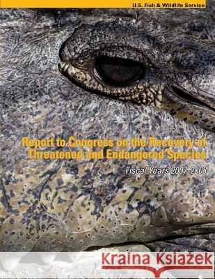 Report to Congress on the Recovery of Threatened and Endangered Species Fiscal Years 2007-2008 U S Fish & Wildlife Service 9781507769690 Createspace - książka