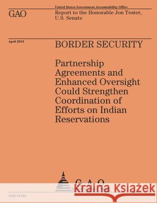 Report to the Honorable Jon Tester, U.S Senate: Border Security U. S. Government Accountability Office 9781503185166 Createspace - książka